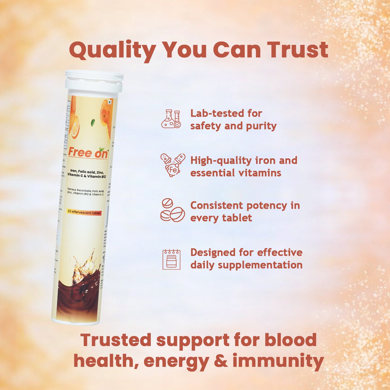 Free On Iron and Vitamin Effervescent Tablets promotional banner. SUggetsing some key points to provide trust and quality Lab - Tested for safety & purity, High quality iron, Consistent potency, desined for effective daily supplementation with bol dtext at top center of image Quality you can trust and bttom center Trusted support for blood and health, energy & immunity 
